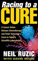 Racing to a Cure: A Cancer Victim Refuses Chemotherapy and Finds Tomorrow's Cures in Today's Scientific Laboratories