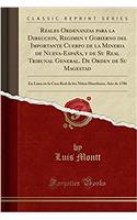 Reales Ordenanzas Para La Direccion, Regimen y Gobierno del Importante Cuerpo de la Mineria de Nueva-España, y de Su Real Tribunal General. de Orden de Su Magestad: En Lima En La Casa Real de Los Niños Huerfanos, Año de 1786 (Classic Reprint)