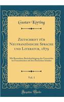 Zeitschrift Für Neufranzösische Sprache Und Literatur, 1879, Vol. 1: Mit Besonderer Berücksichtigung Des Unterrichts Im Französischen Auf Den Deutschen Schulen (Classic Reprint)