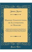 Masonic Constitutions, or Illustrations of Masonry: Compiled by the Direction of the Grand Lodge of Kentucky, and Adopted by Them for the Regulation and Government of the Subordinate Lodges Under Their Jurisdiction; With an Appendix, Containing Rem