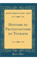 Histoire Du Protestantisme En Touraine (Classic Reprint)