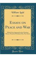 Essays on Peace and War: Which First Appeared in the Christian Mirror, Printed at Portland, Me;; New Series (Classic Reprint): Which First Appeared in the Christian Mirror, Printed at Portland, Me;; New Series (Classic Reprint)