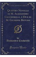 Quattro Novelle Di M. Alessandro Ceccherelli, E Due Di M. Giuseppe Betussi (Classic Reprint)