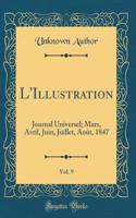 L'Illustration, Vol. 9: Journal Universel; Mars, Avril, Juin, Juillet, Aoï¿½t, 1847 (Classic Reprint): Journal Universel; Mars, Avril, Juin, Juillet, Aoï¿½t, 1847 (Classic Reprint)