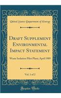 Draft Supplement Environmental Impact Statement, Vol. 1 of 2: Waste Isolation Pilot Plant; April 1989 (Classic Reprint)