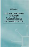 Stalin's Unwanted Child: The Soviet Union, the German Question and the Founding of the Gdr