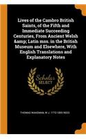 Lives of the Cambro British Saints, of the Fifth and Immediate Succeeding Centuries, from Ancient Welsh & Latin Mss. in the British Museum and Elsewhere, with English Translations and Explanatory Notes