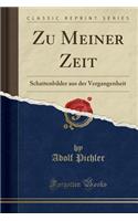 Zu Meiner Zeit: Schattenbilder aus der Vergangenheit (Classic Reprint)