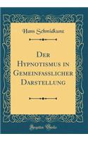 Der Hypnotismus in Gemeinfasslicher Darstellung (Classic Reprint)