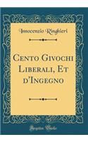 Cento Givochi Liberali, Et d'Ingegno (Classic Reprint)