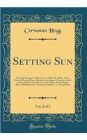 Setting Sun, Vol. 2 of 3: Or Devil Amongst the Placemen, to Which Is Added, a New Musical Drama; Being a Parody on the Beggar's Opera, as Lately Acted, With Universal Eclat, at the Theatre Royal Glyothe Place, With Hints for a Masquerade Jubilee, o
