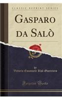 Gasparo Da Salò (Classic Reprint)