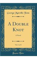 A Double Knot, Vol. 1 of 3: A Novel (Classic Reprint): A Novel (Classic Reprint)