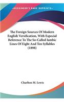 The Foreign Sources Of Modern English Versification, With Especial Reference To The So-Called Iambic Lines Of Eight And Ten Syllables (1898): (English)