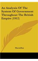 An Analysis Of The System Of Government Throughout The British Empire (1912): (English)