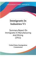 Immigrants In Industries V1: Summary Report On Immigrants In Manufacturing And Mining (1911)(English)