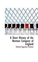 A Short History of the Norman Conquest of England: (English)