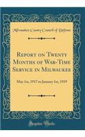 Report on Twenty Months of War-Time Service in Milwaukee: May 1st, 1917 to January 1st, 1919 (Classic Reprint)