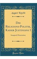 Die Religions-Politik, Kaiser Justinians I: Inaugural-Dissertation (Classic Reprint)