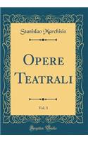 Opere Teatrali, Vol. 3 (Classic Reprint)