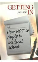 Getting In: How Not To Apply to Medical School(Medical Student Survival Series)