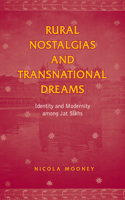 Rural Nostalgias and Transnational Dreams: Identity and Modernity Among Jat Sikhs(Anthropological Horizons)