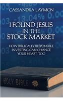 I Found Jesus in the Stock Market How Biblically Responsible Investing Can Change Your Heart, Too
