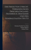 Friede von Utrecht. Verhandlungen zwischen England, Frankreich, dem Kaiser und den Generalstaaten 1710-1713
