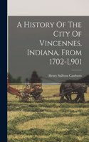 History Of The City Of Vincennes, Indiana, From 1702-l901