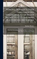 Pomona Bohemica Oder Tabellarisches Verzeichnis Aller In Der Baumschule Zu Jaromirz Kultivirten Obstsorten: Nebst Der Provinzialbenennung Und Kurzer Anzeige Der Güte, Zeit Und Dauer Der Früchte