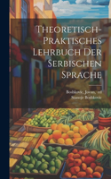 Theoretisch-praktisches lehrbuch der serbischen sprache