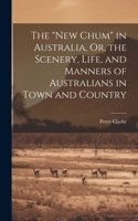"New Chum" in Australia, Or, the Scenery, Life, and Manners of Australians in Town and Country