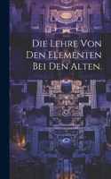 Die Lehre von den Elementen bei den Alten.