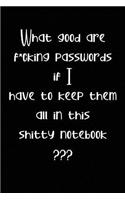 What Good are F*cking Passwords if I Have to Keep Them all in this Shitty Notebook