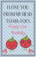 I Love You From My Head To-Ma-Toes Happy 51st Birthday: Cute 51st Birthday Card Quote Journal / Notebook / Diary / Greetings / Appreciation Gift (6 x 9 - 110 Blank Lined Pages)