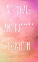 Set goals and fu***** crush'em