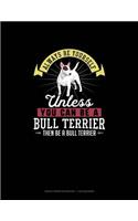 Always Be Yourself Unless You Can Be a Bull Terrier Then Be a Bull Terrier: Graph Paper Notebook - 1 CM Squares(33 Graph Paper Notebook - 1 CM Squares)