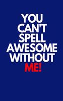 You Can't Spell Awesome Without Me
