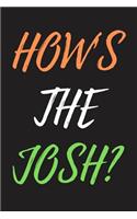 How's The Josh: Josh Notebook, Journal, Organizer To Write In, Empty Fill in notebook Template (6x9) 120 pages (Blank Lined Book)
