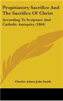 Propitiatory Sacrifice And The Sacrifice Of Christ
