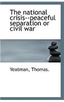 The National Crisis--Peaceful Separation or Civil War