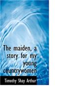 The Maiden, a Story for My Young Countrywomen