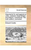 Arguments for and Against an Union, Between Great Britain and Ireland, Considered. the Sixth Edition, Corrected.