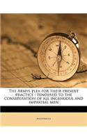 The Armys Plea for Their Present Practice: Tendered to the Consideration of All Ingenuous and Impartial Men