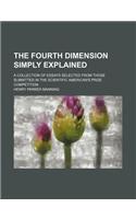 The Fourth Dimension Simply Explained; A Collection of Essays Selected from Those Submitted in the Scientific American's Prize Competition