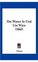 Das Wasser In Und Um Wien (1860): (German)