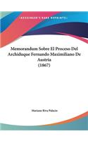 Memorandum Sobre El Proceso del Archiduque Fernando Maximiliano de Austria (1867)