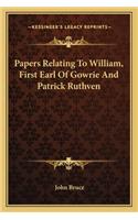 Papers Relating to William, First Earl of Gowrie and Patrick Ruthven: (English)