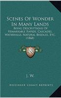 Scenes Of Wonder In Many Lands: Being Descriptions Of Remarkable Rapids, Cascades, Waterfalls, Natural Bridges, Etc. (1868)(English)