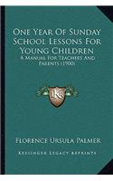 One Year Of Sunday School Lessons For Young Children: A Manual For Teachers And Parents (1900)(English)